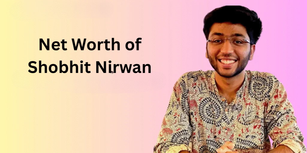 Net Worth of Shobhit Nirwan