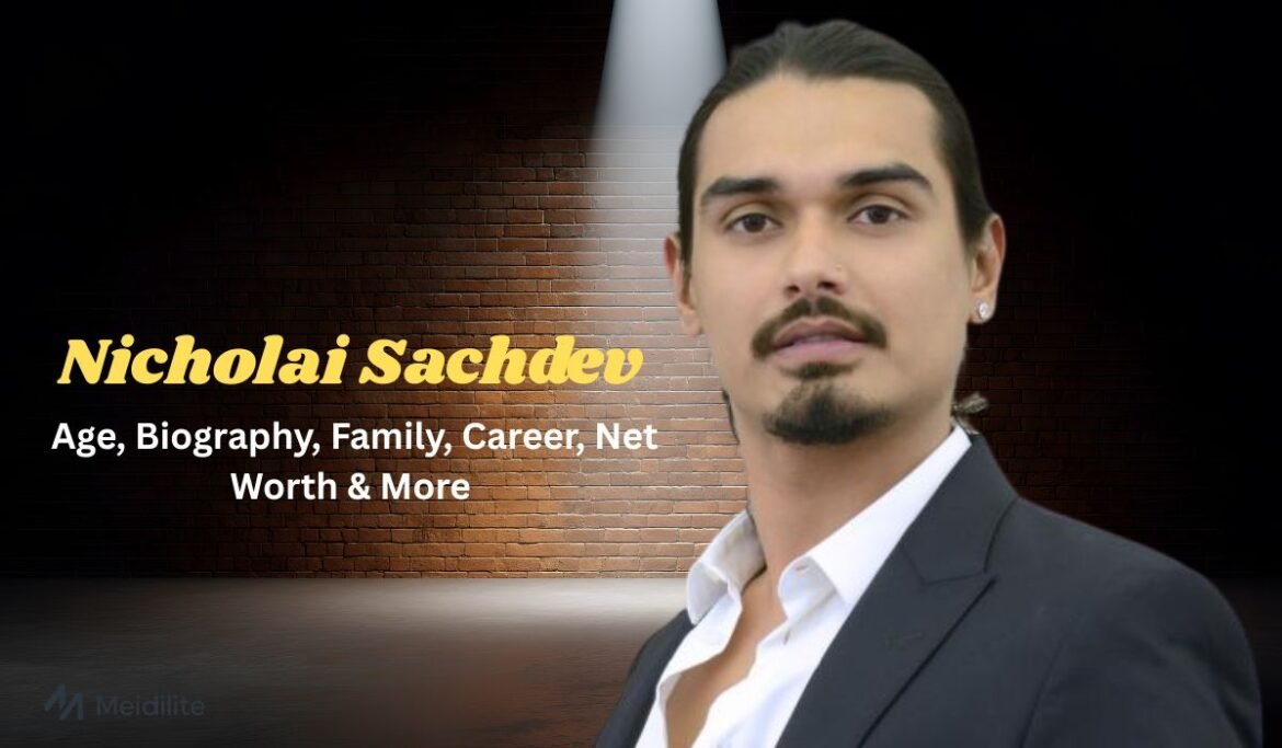 Nicholai Sachdev: Age, Biography, Family, Career, Net Worth & More