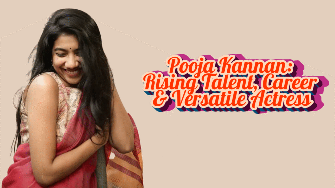 Pooja Kannan: Rising Talent, Career Journey, and the Making of a Versatile Indian Actress