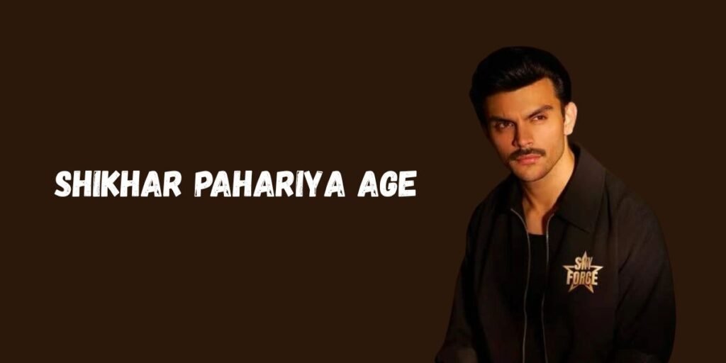 Shikhar Pahariya Age
