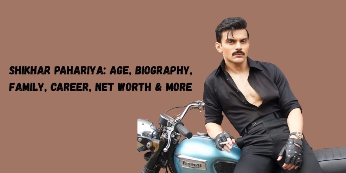 Shikhar Pahariya: Age, Biography, Family, Career, Net Worth & More