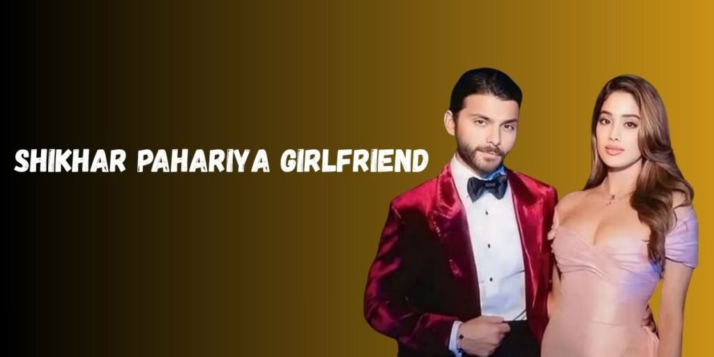 Shikhar Pahariya Girlfriend