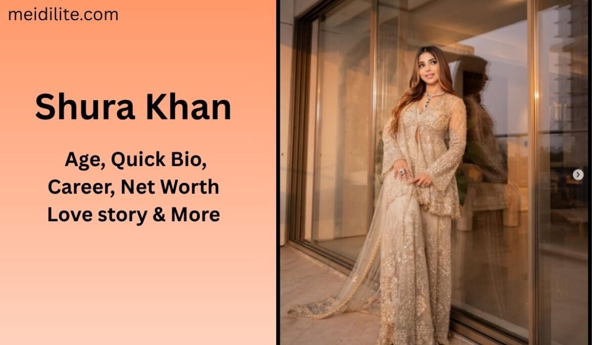 Shura Khan | Age, Quick Bio, Career, Net Worth  Love story & More