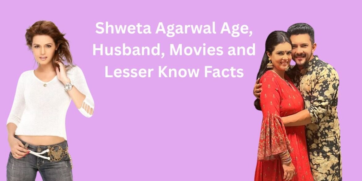 Shweta Agarwal Age, Husband, Movies and lesser know Facts