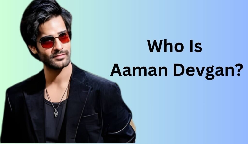 Who Is Aaman Devgan?