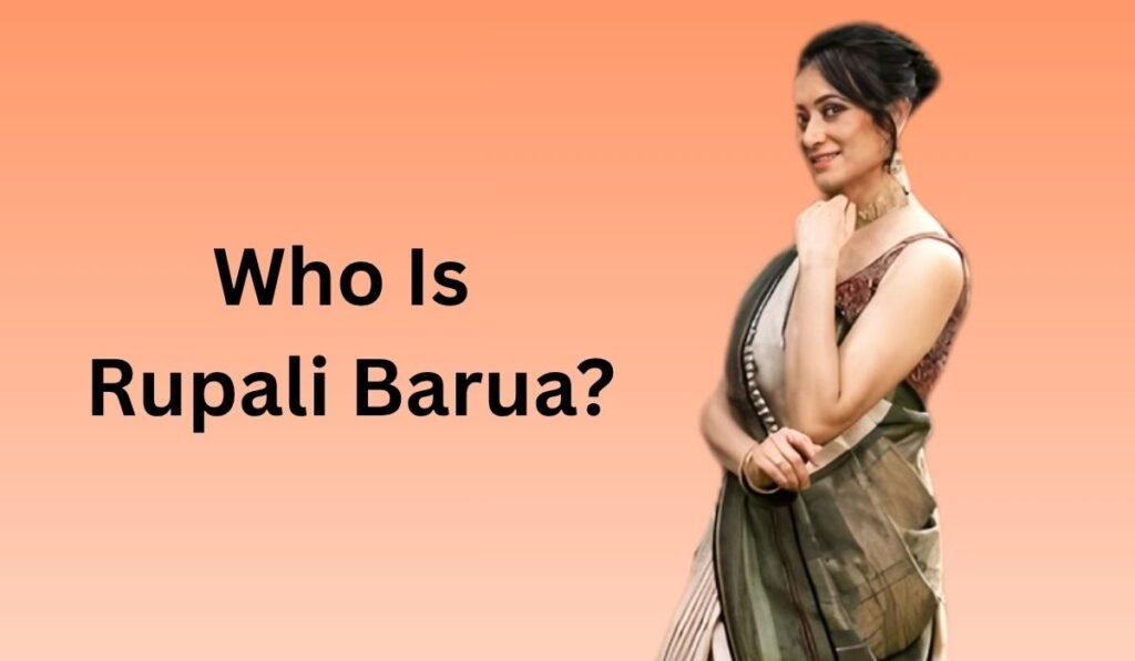 Who Is Rupali Barua?