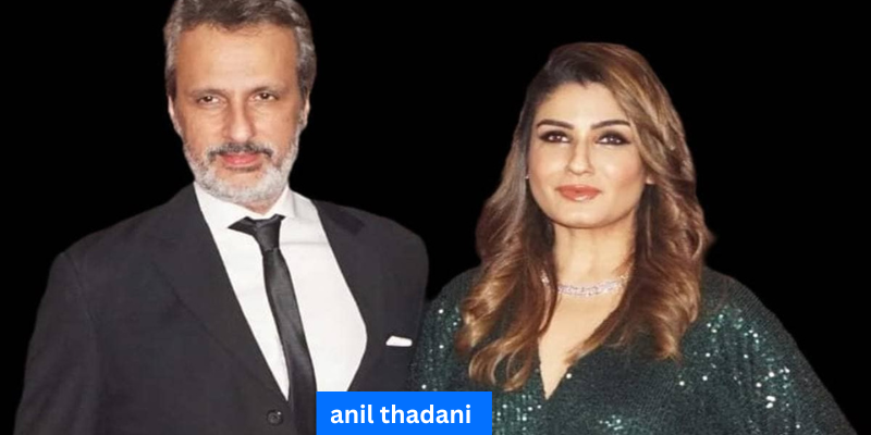 Anil Thadani Net Worth : Age, Biography, Education,Career, Family, Career & More